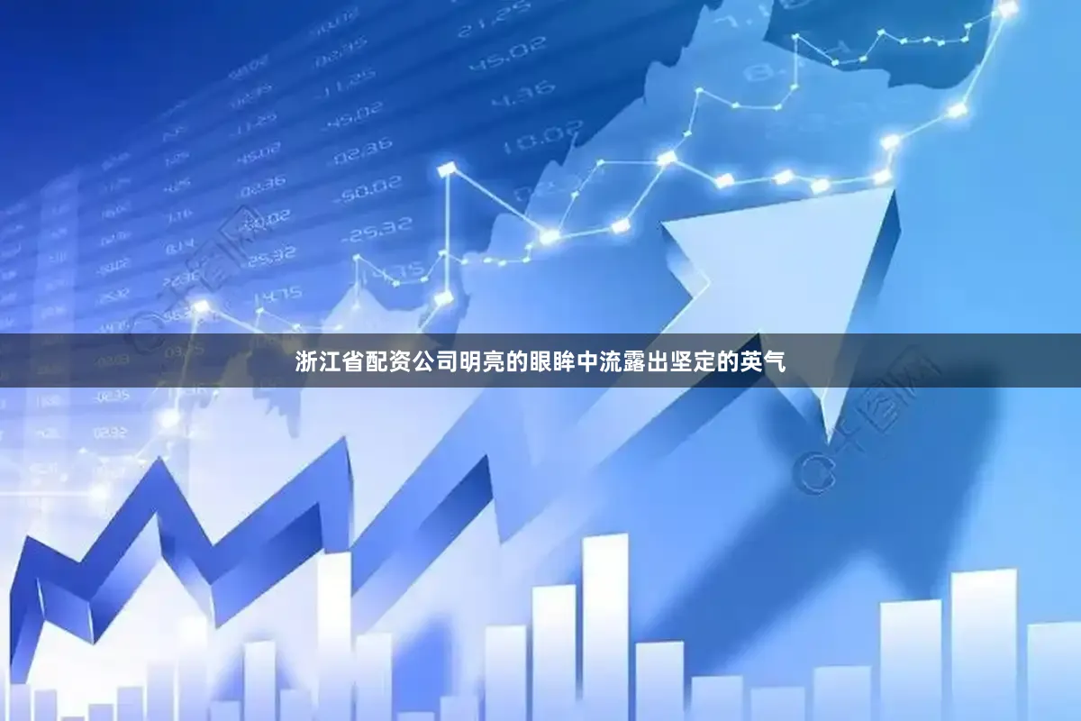 浙江省配资公司明亮的眼眸中流露出坚定的英气