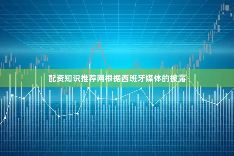 配资知识推荐网根据西班牙媒体的披露