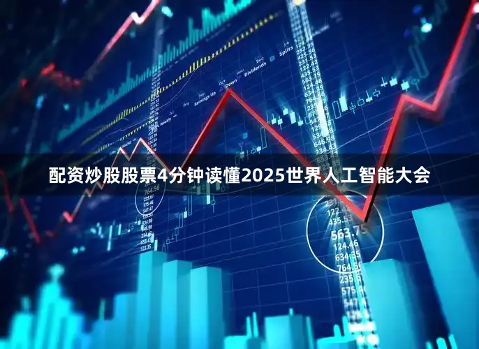 配资炒股股票4分钟读懂2025世界人工智能大会