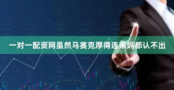 一对一配资网虽然马赛克厚得连亲妈都认不出