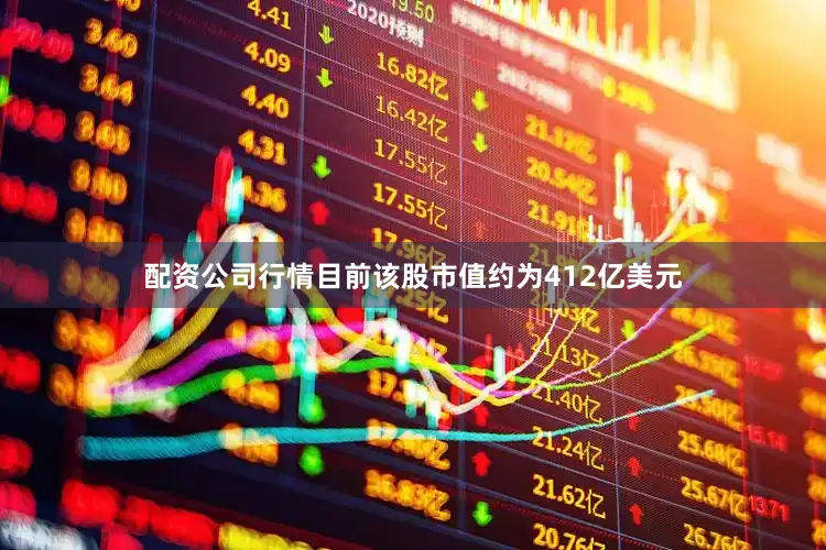 配资公司行情目前该股市值约为412亿美元