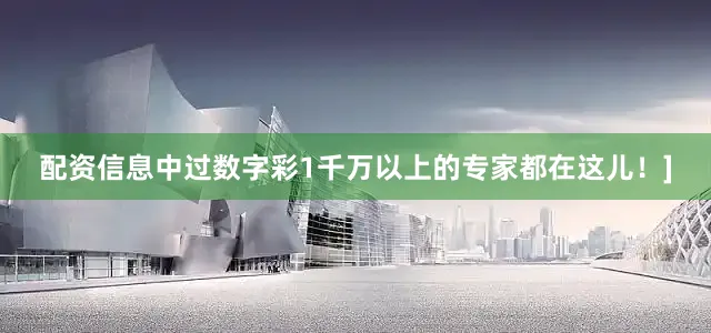 配资信息中过数字彩1千万以上的专家都在这儿！]