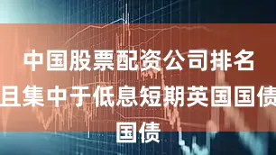 中国股票配资公司排名且集中于低息短期英国国债