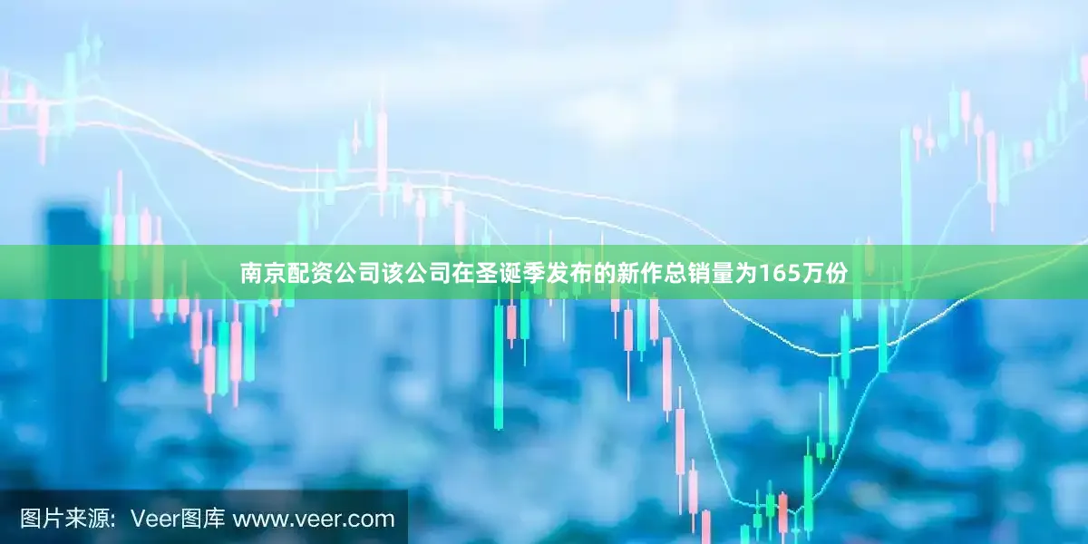 南京配资公司该公司在圣诞季发布的新作总销量为165万份