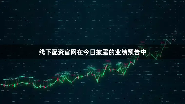 线下配资官网在今日披露的业绩预告中