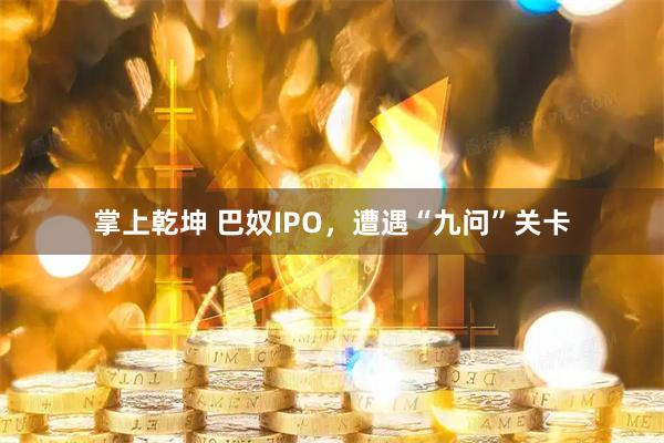掌上乾坤 巴奴IPO，遭遇“九问”关卡